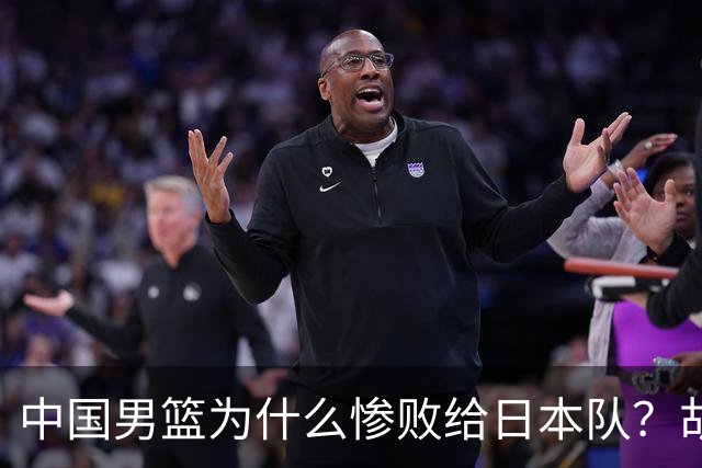 中国男篮为什么惨败给日本队？胡明轩一番话，直接戳中要害